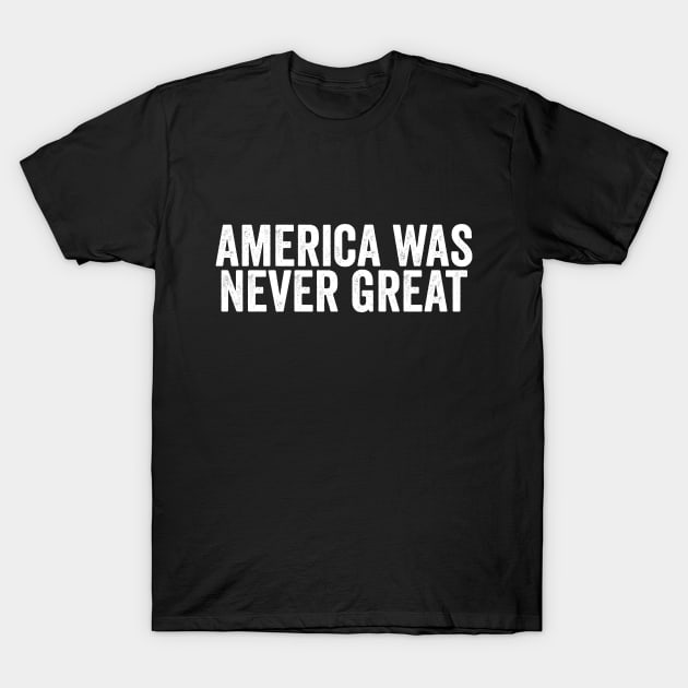 America Was Never Great Anti Trump T-Shirt by Kyandii